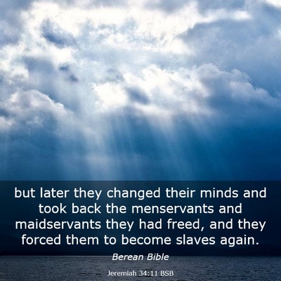Picture 03 - Jeremiah 34:11 BSB - but later they changed their minds and took back - Bible Verse Picture