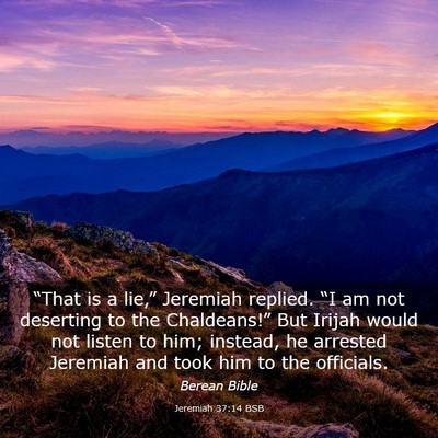 Picture 03 - Jeremiah 37:14 BSB - “That is a lie,” Jeremiah replied. “I am - Bible Verse Picture