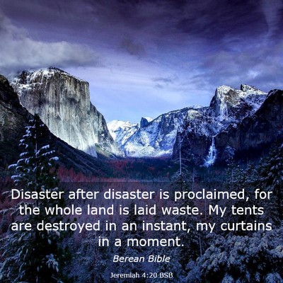 Picture 03 - Jeremiah 4:20 BSB - Disaster after disaster is proclaimed, for the - Bible Verse Picture
