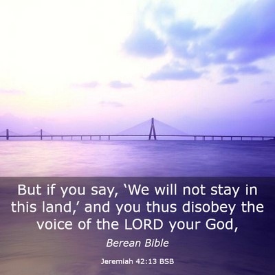 Picture 03 - Jeremiah 42:13 BSB - But if you say, ‘We will not stay in this - Bible Verse Picture