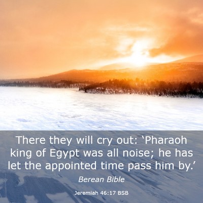 Picture 03 - Jeremiah 46:17 BSB - There they will cry out: ‘Pharaoh king of Egypt - Bible Verse Picture