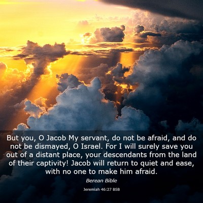 Picture 03 - Jeremiah 46:27 BSB - But you, O Jacob My servant, do not be afraid, - Bible Verse Picture