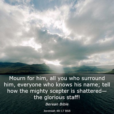 Picture 03 - Jeremiah 48:17 BSB - Mourn for him, all you who surround him, everyone - Bible Verse Picture