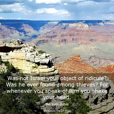 Picture 03 - Jeremiah 48:27 BSB - Was not Israel your object of ridicule? Was he - Bible Verse Picture