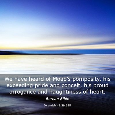 Picture 03 - Jeremiah 48:29 BSB - We have heard of Moab’s pomposity, his - Bible Verse Picture