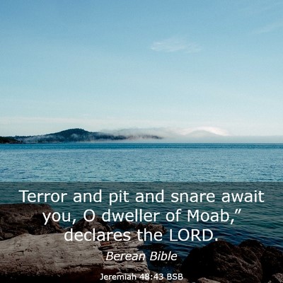 Picture 03 - Jeremiah 48:43 BSB - Terror and pit and snare await you, O dweller of - Bible Verse Picture