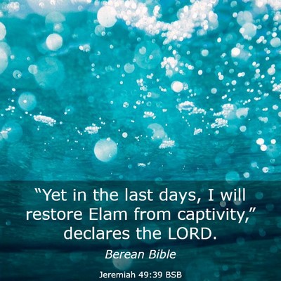 Picture 03 - Jeremiah 49:39 BSB - “Yet in the last days, I will restore Elam from - Bible Verse Picture