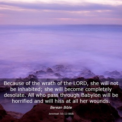 Picture 03 - Jeremiah 50:13 BSB - Because of the wrath of the LORD, she will not be - Bible Verse Picture