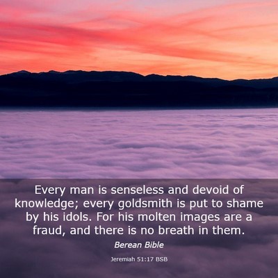 Picture 03 - Jeremiah 51:17 BSB - Every man is senseless and devoid of knowledge; - Bible Verse Picture