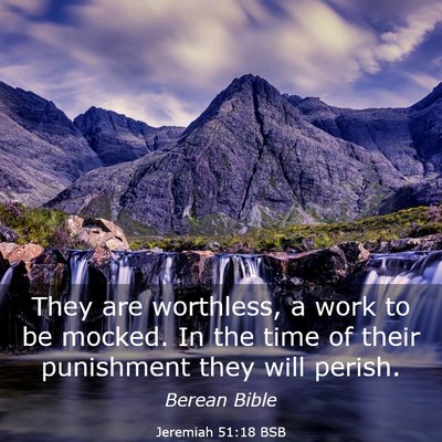 Picture 03 - Jeremiah 51:18 BSB - They are worthless, a work to be mocked. In the - Bible Verse Picture