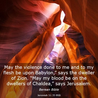 Picture 03 - Jeremiah 51:35 BSB - May the violence done to me and to my flesh be - Bible Verse Picture