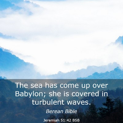Picture 03 - Jeremiah 51:42 BSB - The sea has come up over Babylon; she is covered - Bible Verse Picture
