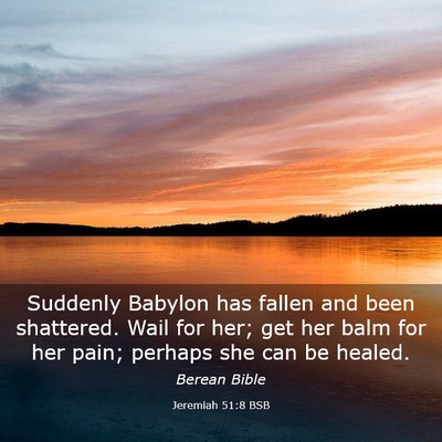 Picture 03 - Jeremiah 51:8 BSB - Suddenly Babylon has fallen and been shattered. - Bible Verse Picture