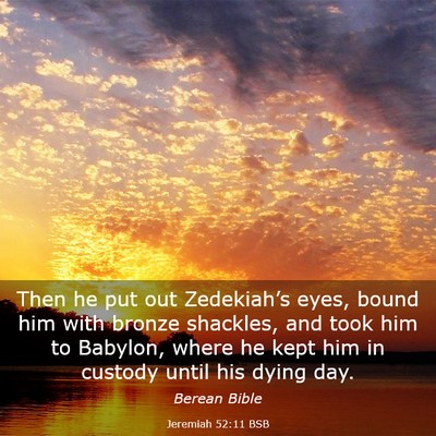 Picture 03 - Jeremiah 52:11 BSB - Then he put out Zedekiah’s eyes, bound him with - Bible Verse Picture