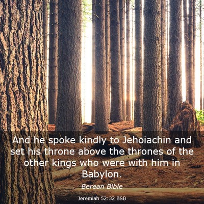 Picture 03 - Jeremiah 52:32 BSB - And he spoke kindly to Jehoiachin and set his - Bible Verse Picture