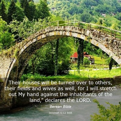 Picture 03 - Jeremiah 6:12 BSB - Their houses will be turned over to others, their - Bible Verse Picture