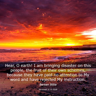 Picture 03 - Jeremiah 6:19 BSB - Hear, O earth! I am bringing disaster on this - Bible Verse Picture