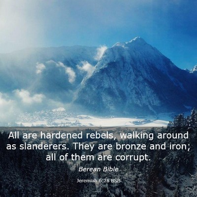 Picture 03 - Jeremiah 6:28 BSB - All are hardened rebels, walking around as - Bible Verse Picture