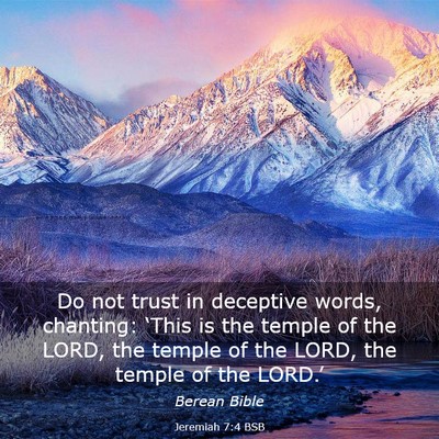 Picture 03 - Jeremiah 7:4 BSB - Do not trust in deceptive words, chanting: - Bible Verse Picture