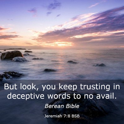 Picture 03 - Jeremiah 7:8 BSB - But look, you keep trusting in deceptive words to - Bible Verse Picture