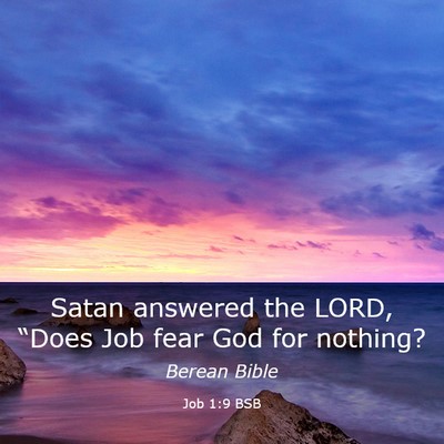 Picture 03 - Job 1:9 BSB - Satan answered the LORD, “Does Job fear God for - Bible Verse Picture