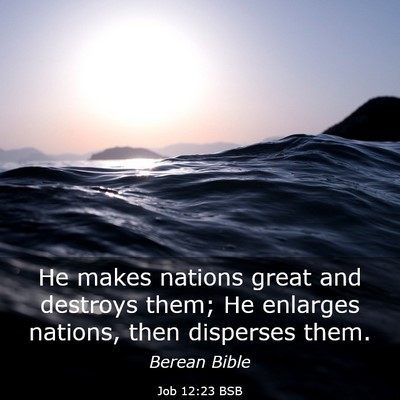 Picture 03 - Job 12:23 BSB - He makes nations great and destroys them; He - Bible Verse Picture