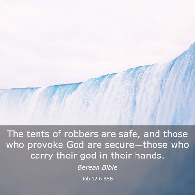 Picture 03 - Job 12:6 BSB - The tents of robbers are safe, and those who - Bible Verse Picture
