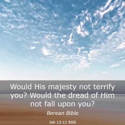 Picture 03 - Job 13:11 BSB - Would His majesty not terrify you? Would the - Bible Verse Picture