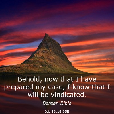 Picture 03 - Job 13:18 BSB - Behold, now that I have prepared my case, I know - Bible Verse Picture