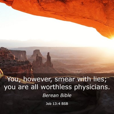 Picture 03 - Job 13:4 BSB - You, however, smear with lies; you are all - Bible Verse Picture