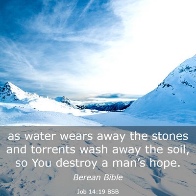 Picture 03 - Job 14:19 BSB - as water wears away the stones and torrents wash - Bible Verse Picture