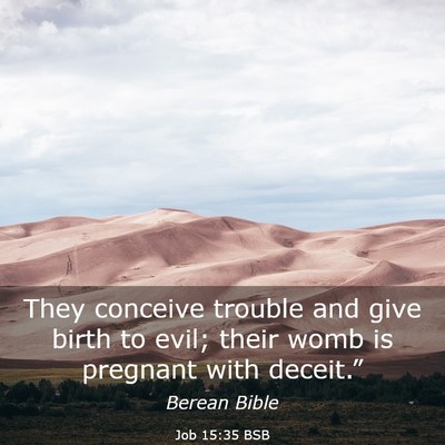 Picture 03 - Job 15:35 BSB - They conceive trouble and give birth to evil; - Bible Verse Picture