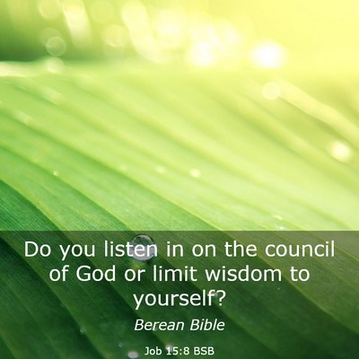 Picture 03 - Job 15:8 BSB - Do you listen in on the council of God or limit - Bible Verse Picture