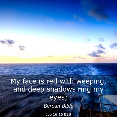 Picture 03 - Job 16:16 BSB - My face is red with weeping, and deep shadows - Bible Verse Picture