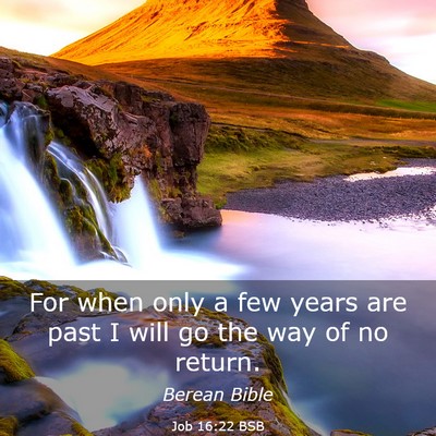 Picture 03 - Job 16:22 BSB - For when only a few years are past I will go the - Bible Verse Picture