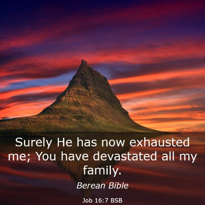 Picture 03 - Job 16:7 BSB - Surely He has now exhausted me; You have - Bible Verse Picture