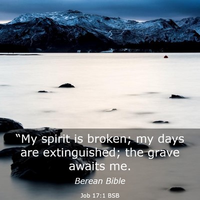 Picture 03 - Job 17:1 BSB - “My spirit is broken; my days are extinguished; - Bible Verse Picture