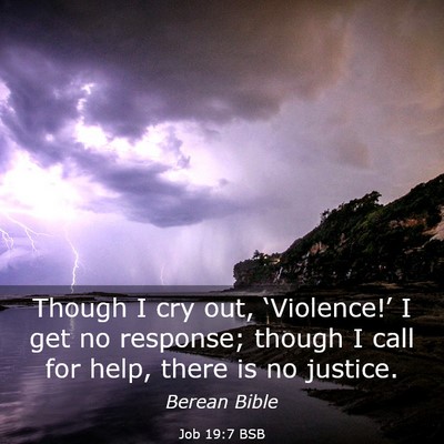 Picture 03 - Job 19:7 BSB - Though I cry out, ‘Violence!’ I get no - Bible Verse Picture
