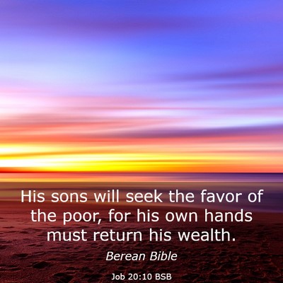 Picture 03 - Job 20:10 BSB - His sons will seek the favor of the poor, for his - Bible Verse Picture