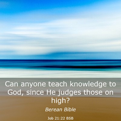 Picture 03 - Job 21:22 BSB - Can anyone teach knowledge to God, since He - Bible Verse Picture