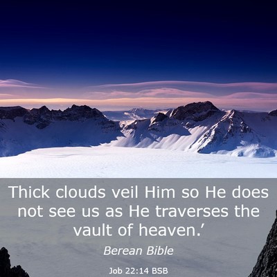 Picture 03 - Job 22:14 BSB - Thick clouds veil Him so He does not see us as He - Bible Verse Picture