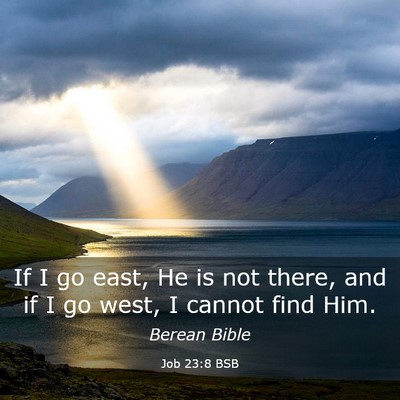 Picture 03 - Job 23:8 BSB - If I go east, He is not there, and if I go west, - Bible Verse Picture