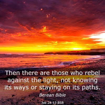 Picture 03 - Job 24:13 BSB - Then there are those who rebel against the light, - Bible Verse Picture