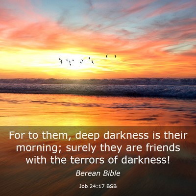 Picture 03 - Job 24:17 BSB - For to them, deep darkness is their morning; - Bible Verse Picture