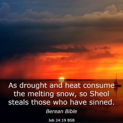 Picture 03 - Job 24:19 BSB - As drought and heat consume the melting snow, so - Bible Verse Picture