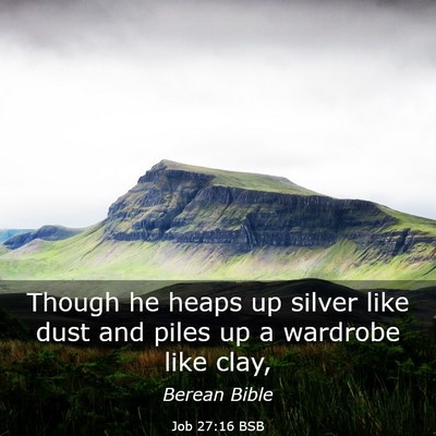 Picture 03 - Job 27:16 BSB - Though he heaps up silver like dust and piles up - Bible Verse Picture