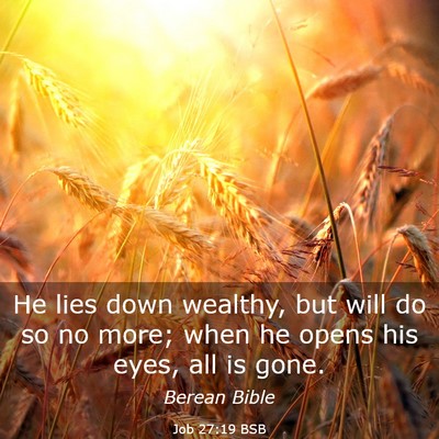 Picture 03 - Job 27:19 BSB - He lies down wealthy, but will do so no more; - Bible Verse Picture