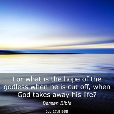 Picture 03 - Job 27:8 BSB - For what is the hope of the godless when he is - Bible Verse Picture