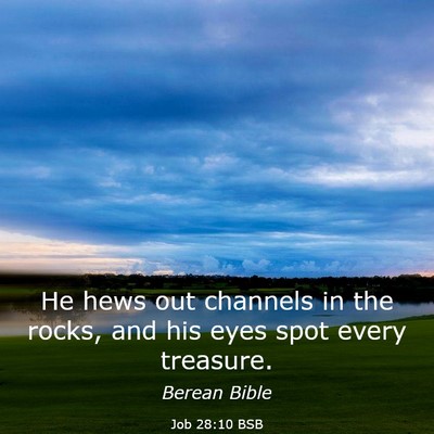 Picture 03 - Job 28:10 BSB - He hews out channels in the rocks, and his eyes - Bible Verse Picture