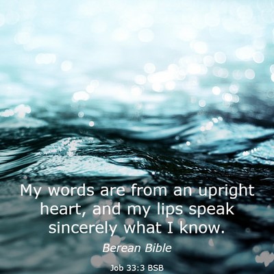 Picture 03 - Job 33:3 BSB - My words are from an upright heart, and my lips - Bible Verse Picture